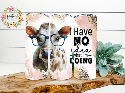 I Have No Idea What I'm Doing | Cow | 20oz Tumbler